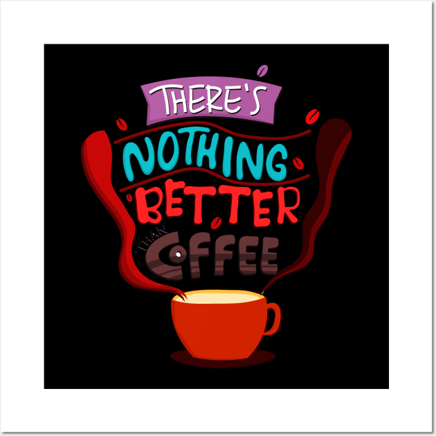 There's Nothing Better Than Coffee Wall Art by baha2010